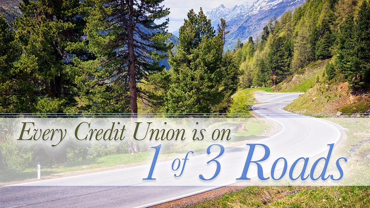 Every Credit Union Is On 1 Of 3 Roads